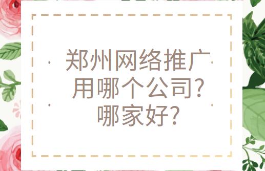 鄭州網絡推廣用哪個公司?哪家好?