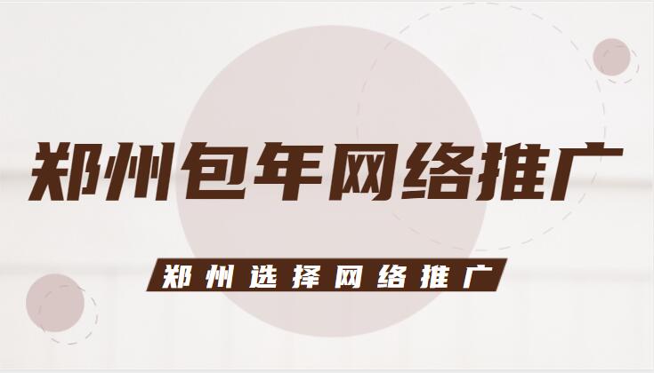 鄭州包年網絡推廣(鄭州選擇網絡推廣)