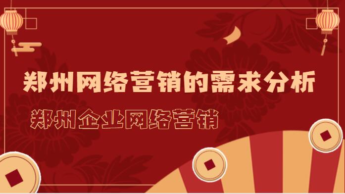 鄭州網絡營銷的需求分析(鄭州企業網絡營銷)
