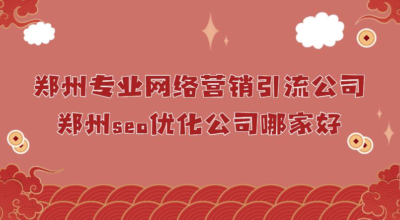 鄭州專業網絡營銷引流公司(鄭州seo優化公司哪家好)