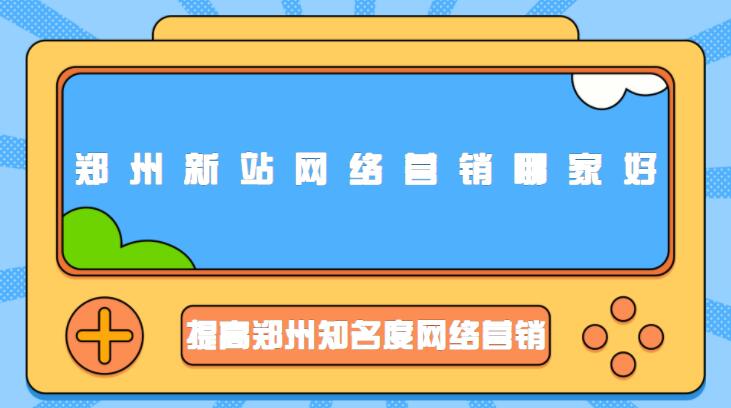 鄭州新站網絡營銷哪家好(提高鄭州知名度網絡營銷)