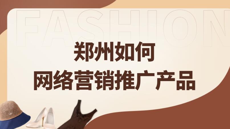 鄭州如何網絡營銷推廣產品