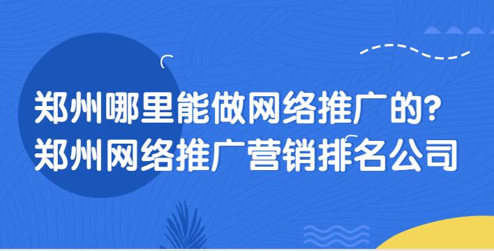 鄭州哪里能做網絡推廣的?鄭州網絡推廣營銷排名公司