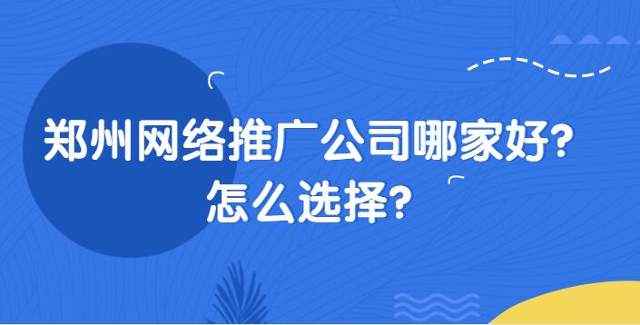 鄭州網絡推廣公司哪家好?怎么選擇?