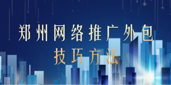 鄭州網絡推廣外包技巧方法