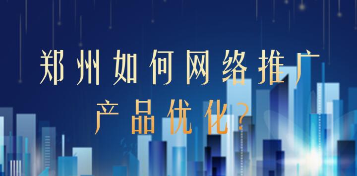 鄭州如何網絡推廣產品優化？