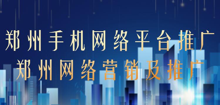 鄭州手機網絡平臺推廣(鄭州網絡營銷及推廣)