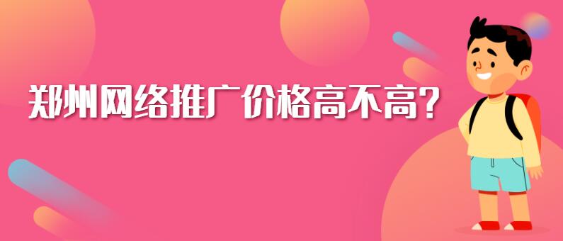 鄭州網絡推廣價格高不高?