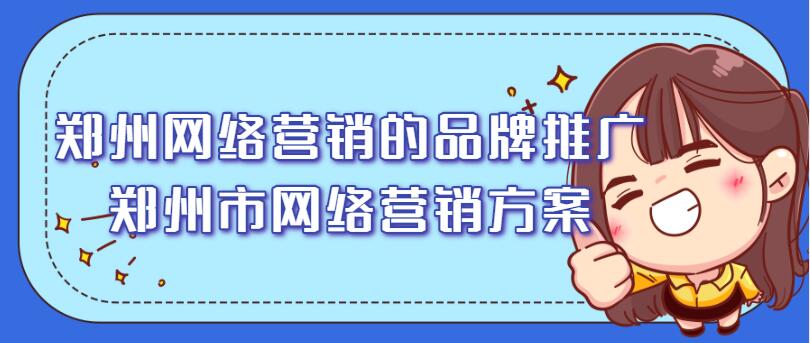 鄭州網絡營銷的品牌推廣(鄭州市網絡營銷方案)