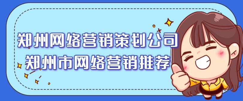 鄭州網絡營銷策劃公司(鄭州市網絡營銷推薦)