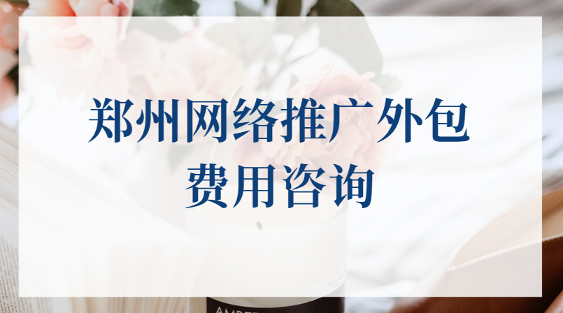 鄭州網絡推廣外包費用咨詢