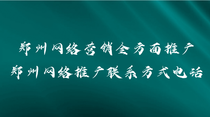 鄭州網絡營銷全方面推廣(鄭州網絡推廣聯系方式電話)