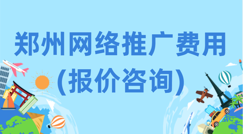 鄭州網絡推廣費用(報價咨詢)
