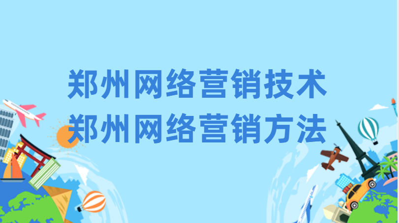 鄭州網絡營銷技術(鄭州網絡營銷方法)