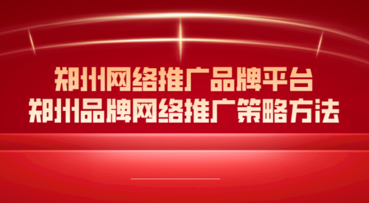 鄭州網絡推廣品牌平臺(鄭州品牌網絡推廣策略方法)