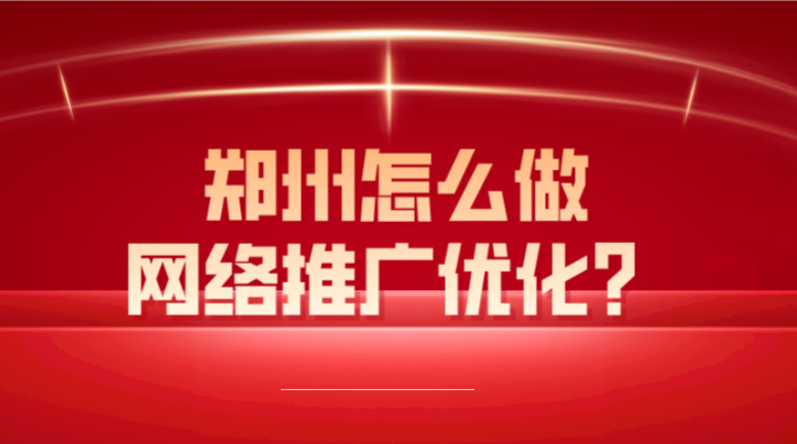 鄭州怎么做網絡推廣優化？