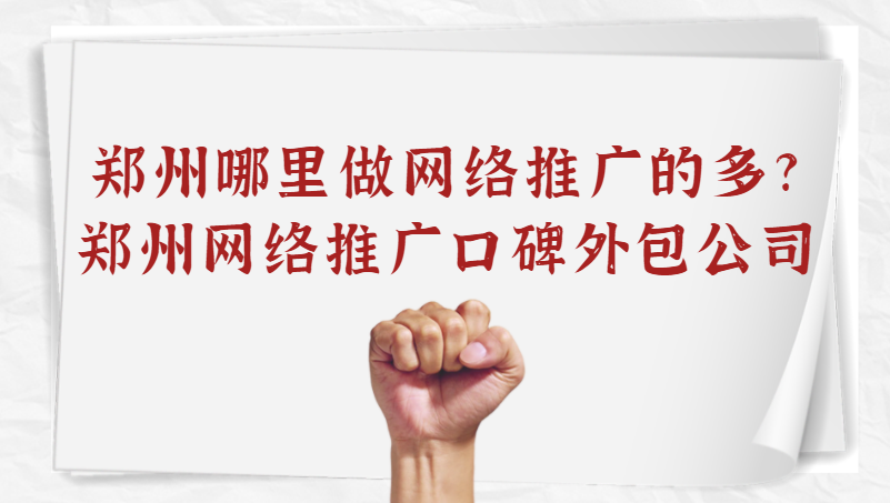 鄭州哪里做網絡推廣的多?鄭州網絡推廣口碑外包公司