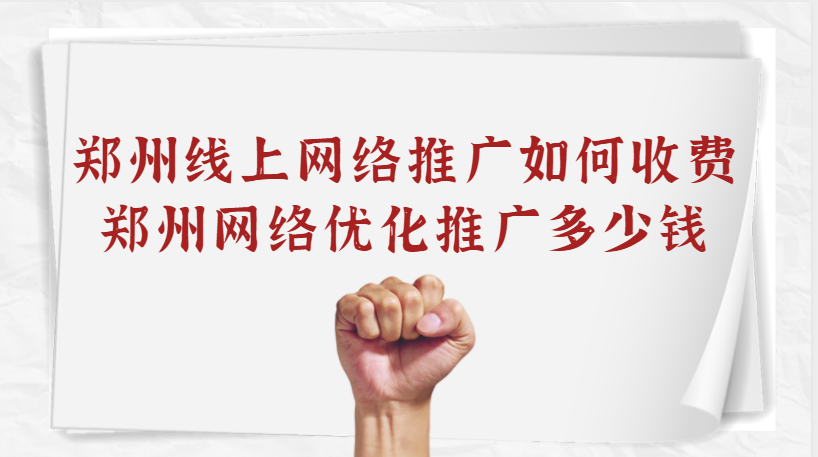 鄭州線上網絡推廣如何收費(鄭州網絡優化推廣多少錢)